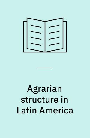 Agrarian structure in Latin America : A resume of the CIDA land tenure studies of: Argentina, Brazil, Chile, Colombia, Ecuador, Guatemala, Peru