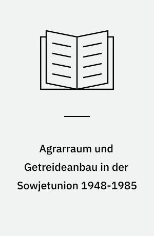 Agrarraum und Getreideanbau in der Sowjetunion 1948-1985 : eine agrargeographische Studie