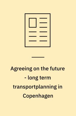 Agreeing on the future - long term transportplanning in Copenhagen