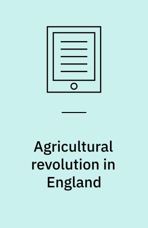 Agricultural revolution in England : the transformation of the agrarian economy, 1500-1850