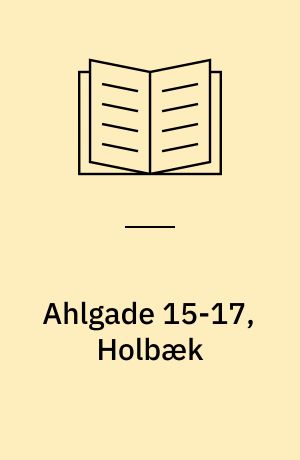 Ahlgade 15-17, Holbæk : en arkæologisk og historisk undersøgelse fra 1200 til nutiden = 15-17 Ahlgade, Holbæk : archaelogy and history from 1200 AD until the present day