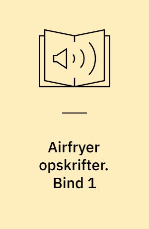 Airfryer opskrifter : over 100 inspirerende opskrifter til lækker hverdagsmad. Bind 1