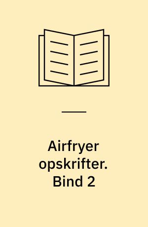 Airfryer opskrifter : over 100 nye inspirerende opskrifter til lækker hverdagsmad. Bind 2