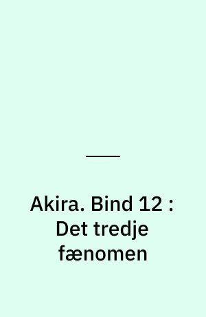 Akira. Bind 12 : Det tredje fænomen