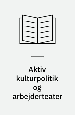 Aktiv kulturpolitik og arbejderteater