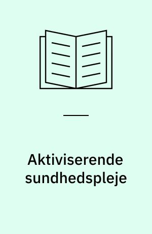 Aktiviserende sundhedspleje : et bidrag til udvikling af sundhedsplejen ud fra en kritisk teoretisk referenceramme
