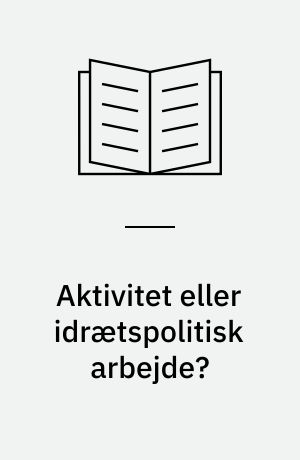 Aktivitet eller idrætspolitisk arbejde? : frivilligt arbejde i DGI Vestsjælland og DGI Nordsjælland