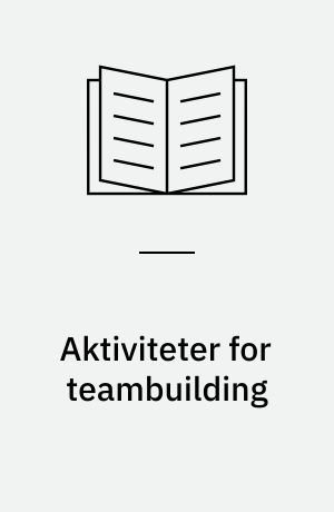 Aktiviteter for teambuilding : instruktørværktøjer for "Den lærende organisation"