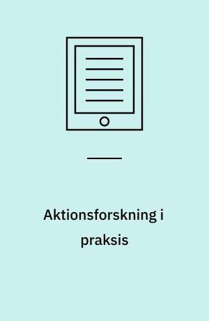 Aktionsforskning i praksis : erfaringer og refleksioner