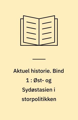 Aktuel historie. Bind 1 : Øst- og Sydøstasien i storpolitikken
