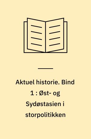 Aktuel historie. Bind 1 : Øst- og Sydøstasien i storpolitikken