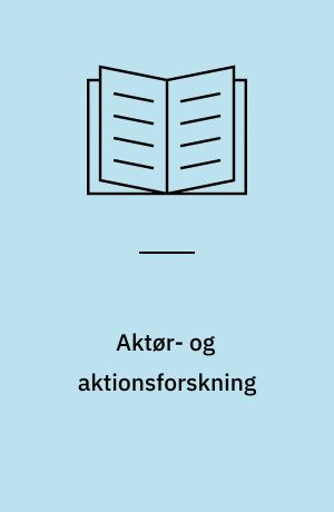 Aktør- og aktionsforskning : om medleven, forståelse og tolkning