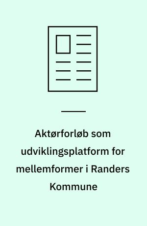 Aktørforløb som udviklingsplatform for mellemformer i Randers Kommune