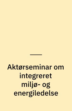 Aktørseminar om integreret miljø- og energiledelse : state-of-the-art, barrierer og muligheder