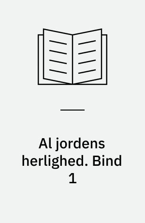 Al jordens herlighed. Bind 1