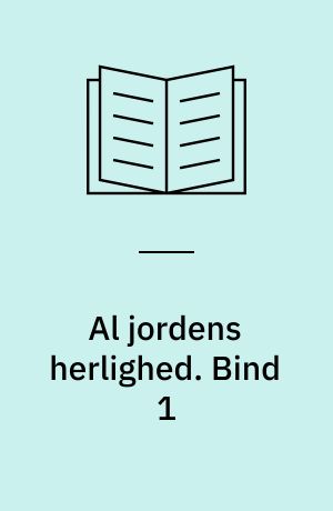 Al jordens herlighed. Bind 1