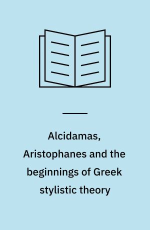 Alcidamas, Aristophanes and the beginnings of Greek stylistic theory