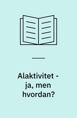 Alaktivitet - ja, men hvordan? : erfaringer fra nogle forsøg på at virkeliggøre en vision