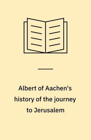 Albert of Aachen's history of the journey to Jerusalem
