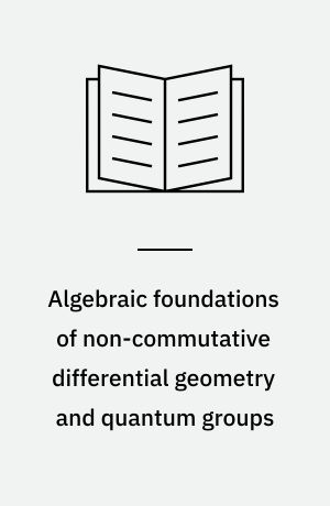 Algebraic foundations of non-commutative differential geometry and quantum groups