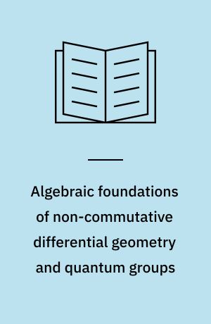Algebraic foundations of non-commutative differential geometry and quantum groups