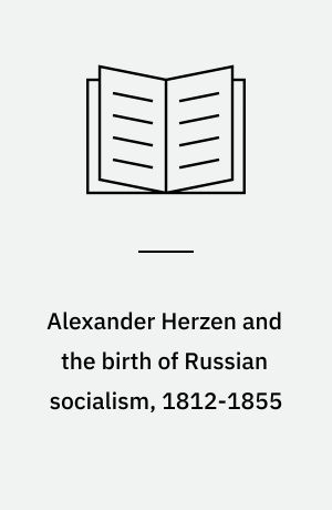 Alexander Herzen and the birth of Russian socialism, 1812-1855