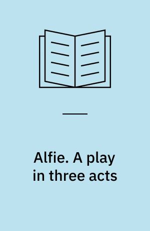 Alfie. A play in three acts