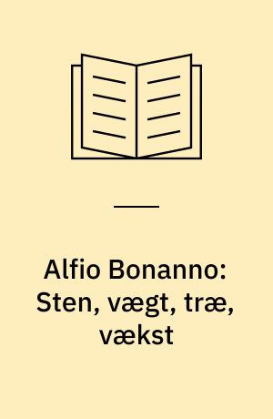 Alfio Bonanno: Sten, vægt, træ, vækst : Katalog udgivet i forbindelse med udstillingen Transit, Charlotteborg 1991