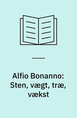 Alfio Bonanno: Sten, vægt, træ, vækst : Katalog udgivet i forbindelse med udstillingen Transit, Charlotteborg 1991