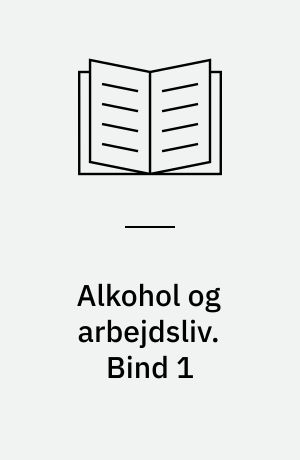 Alkohol og arbejdsliv. Bind 1