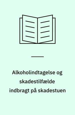 Alkoholindtagelse og skadestilfælde indbragt på skadestuen : en undersøgelse ved to danske skadestuer