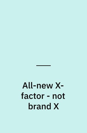 All-new X-factor - not brand X