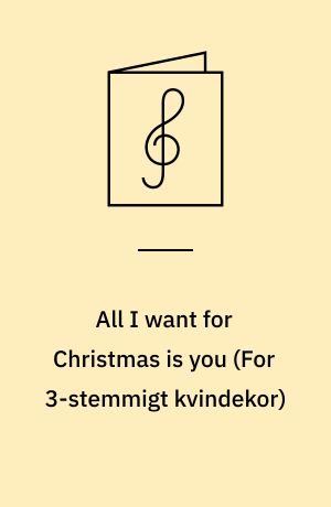 All I want for Christmas is you : SSA/piano