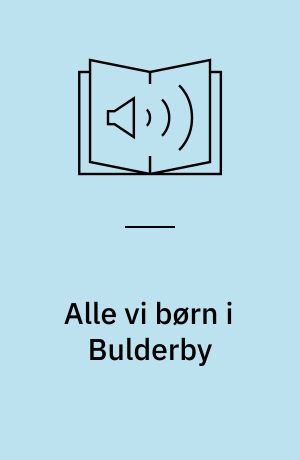 Alle vi børn i Bulderby: Mere om os børn i Bulderby: Vi har det dejligt i Bulderby
