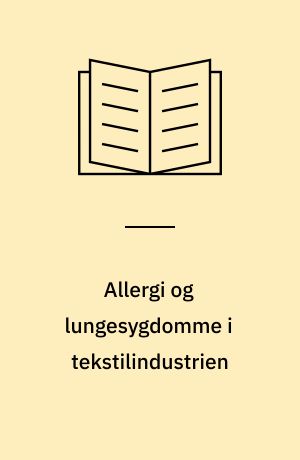 Allergi og lungesygdomme i tekstilindustrien : undersøgelse af respirationsvejslidelser og allergi blandt tekstilarbejdere i bomulds-, uld- og syntetfiberindustrien