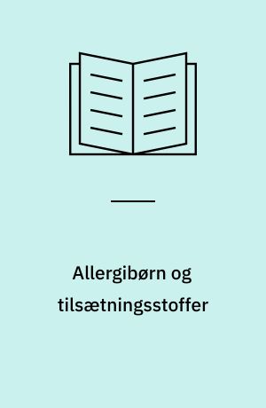 Allergibørn og tilsætningsstoffer : en undersøgelse fra Levnedsmiddelstyrelsen og børneafdelingerne i Aalborg, Kolding, Odense og Viborg