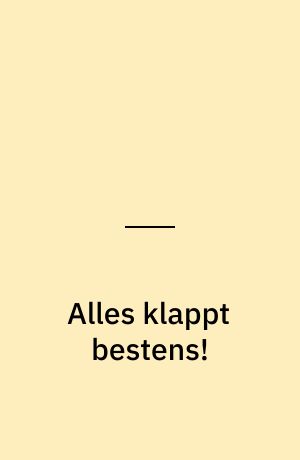 Alles klappt bestens!