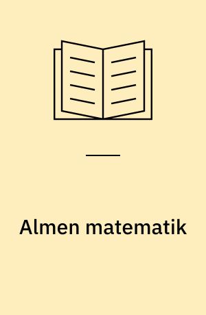 Almen matematik : en opslagsbog om matematiske stofområder, begreber og metoder med eksempler på anvendelser i hverdagen