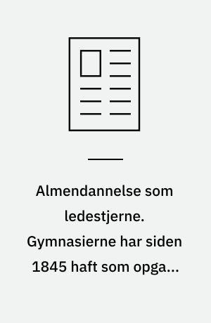 Almendannelse som ledestjerne. Gymnasierne har siden 1845 haft som opgave og mål at bibringe eleverne almendannelse