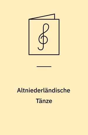 Altniederländische Tänze : vierstimmig = Old Dutch dances : in four parts = Anciennes danses néerlandaises : á quatre parties