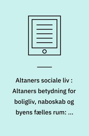 Altaners sociale liv : Altaners betydning for boligliv, naboskab og byens fælles rum: en empirisk arbejdsrapport