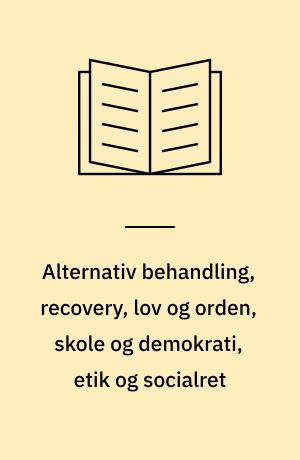 Alternativ behandling, recovery, lov og orden, skole og demokrati, etik og socialret