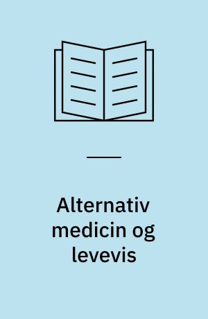 Alternativ medicin og levevis : for afklaring af begreber inden for ernæring og alternativ medicin baseret på de seneste videnskabelige undersøgelser og autoritative svar på de mest forvirrende og kontroversielle spørgsmål