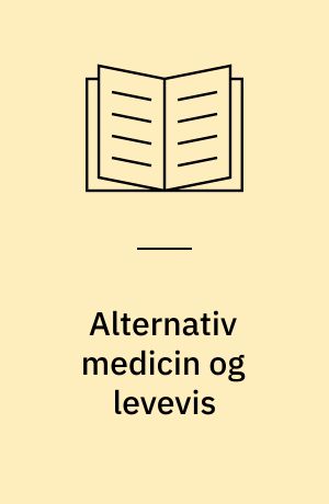 Alternativ medicin og levevis : for afklaring af begreber inden for ernæring og alternativ medicin baseret på de seneste videnskabelige undersøgelser og autoritative svar på de mest forvirrende og kontroversielle spørgsmål