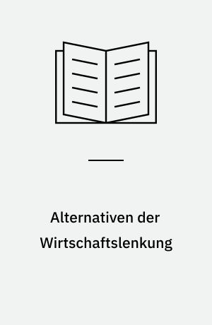 Alternativen der Wirtschaftslenkung : zur Begründung eines Konzepts gesamtgesellschaftlicher demokratischer Planung
