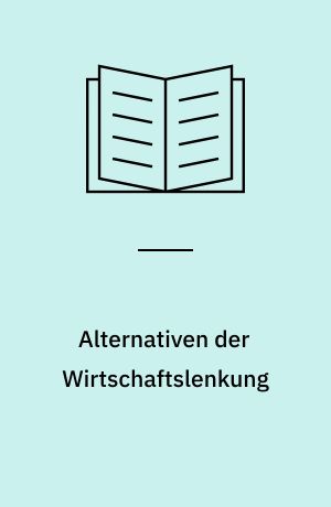 Alternativen der Wirtschaftslenkung : zur Begründung eines Konzepts gesamtgesellschaftlicher demokratischer Planung