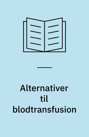 Alternativer til blodtransfusion : rapport fra det internationale ISPOT-projekt om teknologier til begrænsning af almindelig blodtransfusion ved planlagte operationer