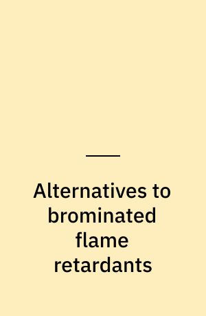Alternatives to brominated flame retardants : screening for environmental and health data