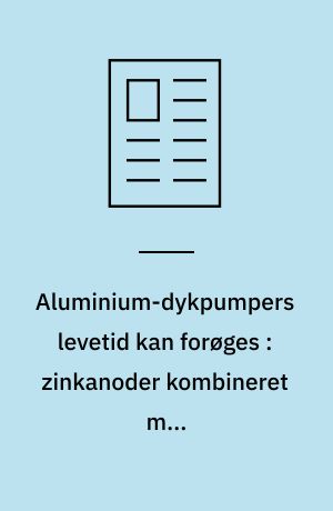 Aluminium-dykpumpers levetid kan forøges : zinkanoder kombineret med overfladebehandling