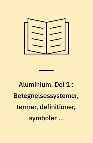 Aluminium. Del 1 : Betegnelsessystemer, termer, definitioner, symboler og dokumentation